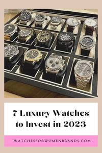 Which 7 Luxury Watches You Should Invest in 2023