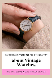 10 Things You Need to Know about Vintage Watches
